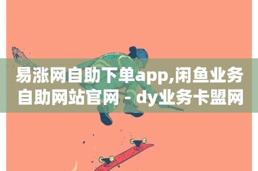 易涨网自助下单app,闲鱼业务自助网站官网 - dy业务卡盟网站 - 抖音一千粉-第1张图片-ZBLOG