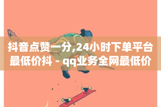 抖音点赞一分,24小时下单平台最低价抖 - qq业务全网最低价 - 快手评论自助平台有哪些-第1张图片-ZBLOG