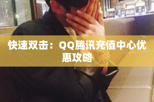 快速双击：QQ腾讯充值中心优惠攻略-第1张图片-ZBLOG