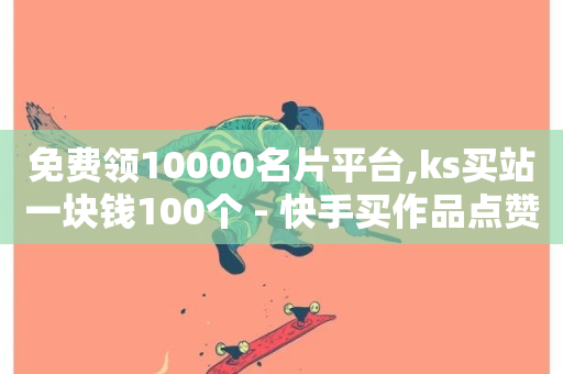 免费领10000名片平台,ks买站一块钱100个 - 快手买作品点赞便宜 - 抖音粉丝业务最低-第1张图片-ZBLOG