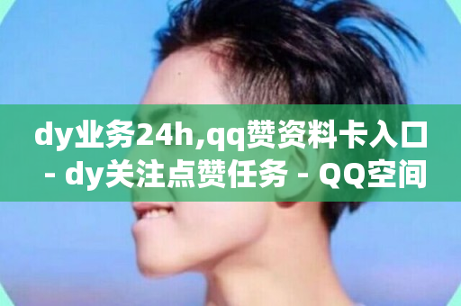 dy业务24h,qq赞资料卡入口 - dy关注点赞任务 - QQ空间免费访客量网址-第1张图片-ZBLOG