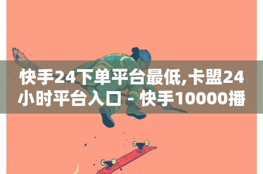 快手24下单平台最低,卡盟24小时平台入口 - 快手10000播放免费 - 抖音24小时播放量1000-第1张图片-ZBLOG