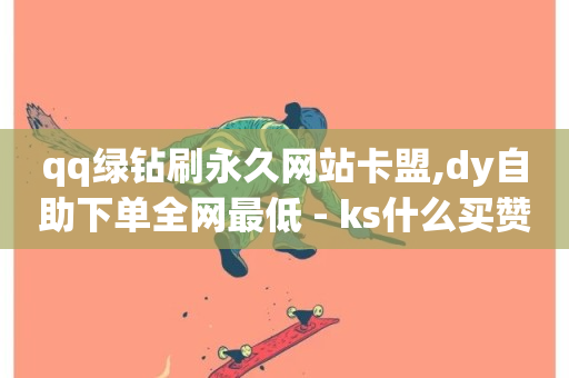 qq绿钻刷永久网站卡盟,dy自助下单全网最低 - ks什么买赞 - 快手点赞24小时下单微信支付