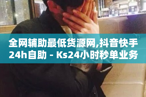 全网辅助最低货源网,抖音快手24h自助 - Ks24小时秒单业务平台 - ks自助下单便宜-第1张图片-ZBLOG