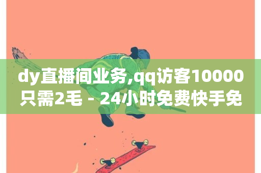 dy直播间业务,qq访客10000只需2毛 - 24小时免费快手免费涨1w - 快手24小时自助服务-第1张图片-ZBLOG