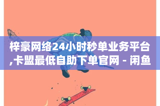 梓豪网络24小时秒单业务平台,卡盟最低自助下单官网 - 闲鱼业务自助网站官网 - 1元qq空间10万访客-第1张图片-ZBLOG