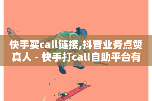 快手买call链接,抖音业务点赞真人 - 快手打call自助平台有哪些 - 点赞下单平台自助-第1张图片-ZBLOG