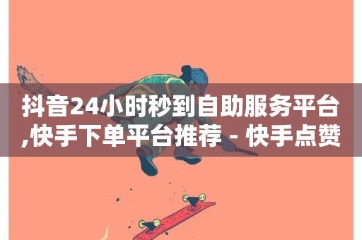 抖音24小时秒到自助服务平台,快手下单平台推荐 - 快手点赞1元100个赞秒到便宜 - ks免费业务平台云小店-第1张图片-ZBLOG