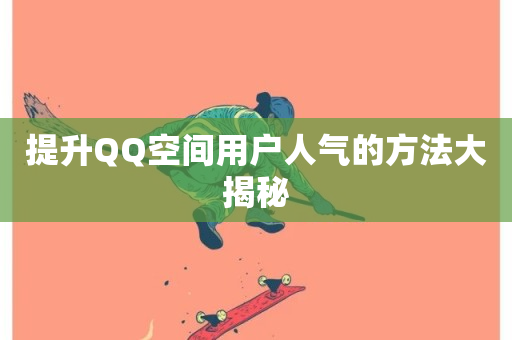 提升QQ空间用户人气的方法大揭秘-第1张图片-ZBLOG