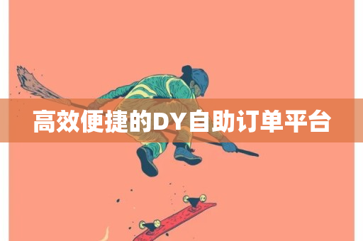 高效便捷的DY自助订单平台-第1张图片-ZBLOG