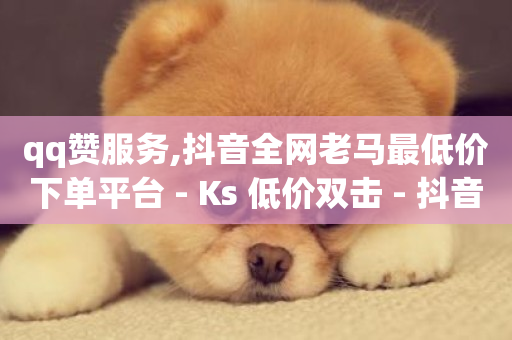 qq赞服务,抖音全网老马最低价下单平台 - Ks 低价双击 - 抖音低价二十四小时下单平台-第1张图片-ZBLOG