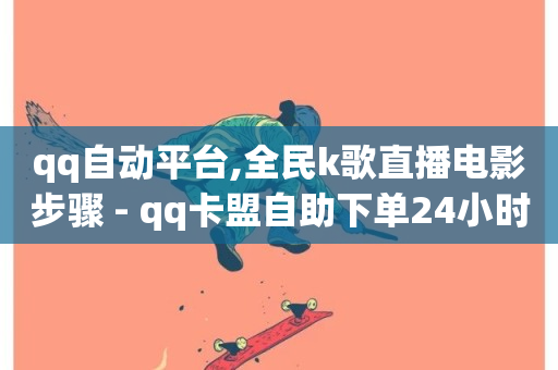 qq自动平台,全民k歌直播电影步骤 - qq卡盟自助下单24小时 - ks全天自助下单微信支付-第1张图片-ZBLOG