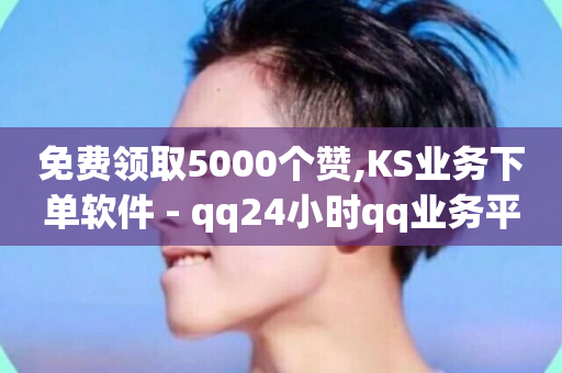 免费领取5000个赞,KS业务下单软件 - qq24小时qq业务平台便宜 - kg24小时自助下单全网最低价