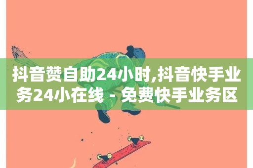 抖音赞自助24小时,抖音快手业务24小在线 - 免费快手业务区 - 网红商城-第1张图片-ZBLOG