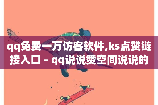 qq免费一万访客软件,ks点赞链接入口 - qq说说赞空间说说的网站 - 抖音业务低价业务平台