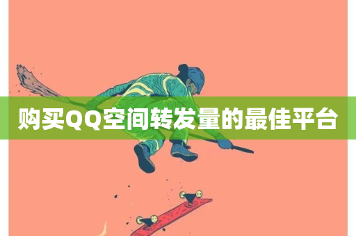 购买QQ空间转发量的最佳平台-第1张图片-ZBLOG