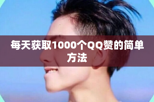 每天获取1000个QQ赞的简单方法-第1张图片-ZBLOG