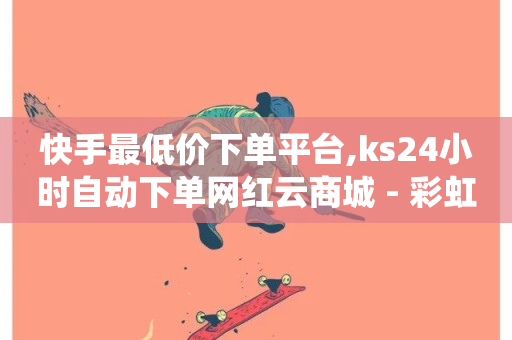 快手最低价下单平台,ks24小时自动下单网红云商城 - 彩虹系统正版授权 - 卡盟平台自助下单低价-第1张图片-ZBLOG