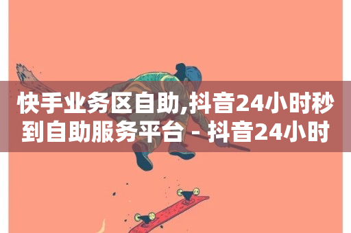 快手业务区自助,抖音24小时秒到自助服务平台 - 抖音24小时秒到自助服务平台 - 网红商城快手业务-第1张图片-ZBLOG