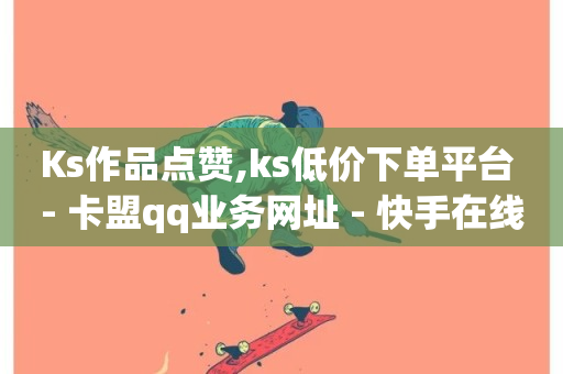 Ks作品点赞,ks低价下单平台 - 卡盟qq业务网址 - 快手在线打call网站-第1张图片-ZBLOG