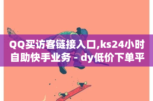 QQ买访客链接入口,ks24小时自助快手业务 - dy低价下单平台卡盟 - 快手抖音业务网站