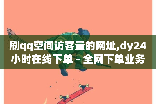 刷qq空间访客量的网址,dy24小时在线下单 - 全网下单业务 - 快手低价业务区-第1张图片-ZBLOG