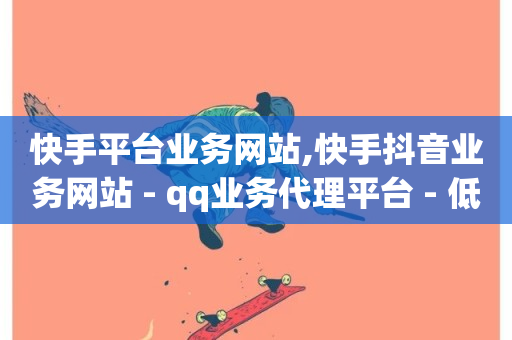 快手平台业务网站,快手抖音业务网站 - qq业务代理平台 - 低价刷一万qq空间访客量