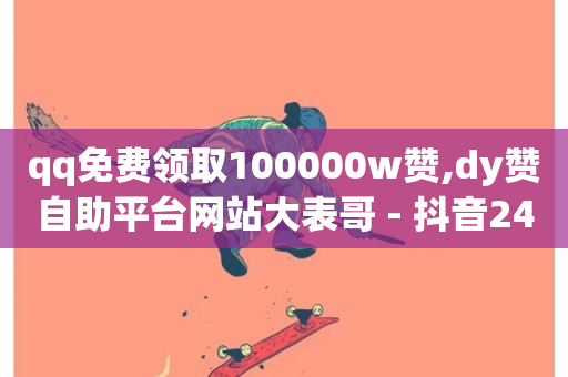 qq免费领取100000w赞,dy赞自助平台网站大表哥 - 抖音24小时播放量1000 - dy24小时自助服务平台-第1张图片-ZBLOG