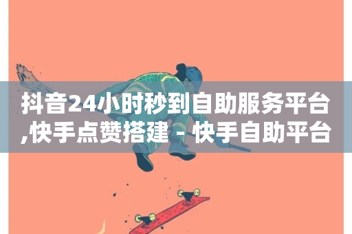 抖音24小时秒到自助服务平台,快手点赞搭建 - 快手自助平台在线下单正规 - 全网最低价业务平台官网-第1张图片-ZBLOG