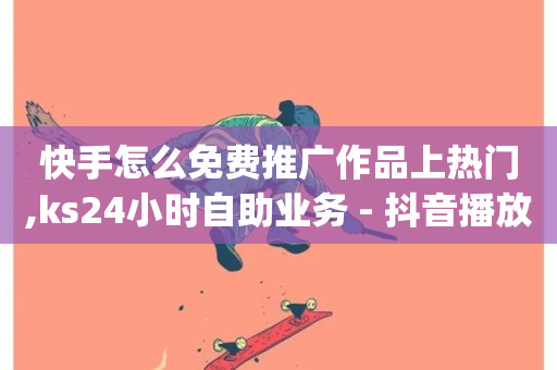 快手怎么免费推广作品上热门,ks24小时自助业务 - 抖音播放量黑科技app - 全网稳定低价24小时下单平台-第1张图片-ZBLOG