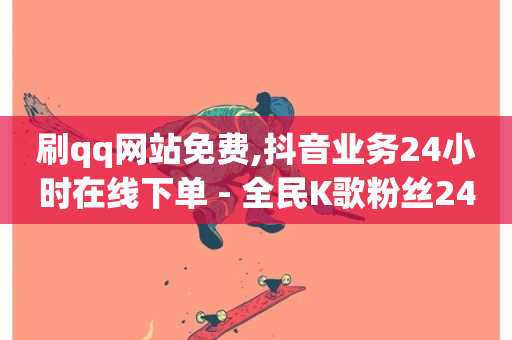 刷qq网站免费,抖音业务24小时在线下单 - 全民K歌粉丝24小时下单 - ks点赞链接最简单方法