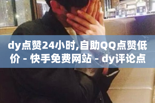 dy点赞24小时,自助QQ点赞低价 - 快手免费网站 - dy评论点赞充值24小时到账