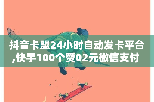 抖音卡盟24小时自动发卡平台,快手100个赞02元微信支付 - 0元免费刷ks - 抖音点赞自己-第1张图片-ZBLOG