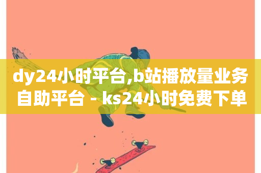 dy24小时平台,b站播放量业务自助平台 - ks24小时免费下单平台 - 自主下单平台-网红助手