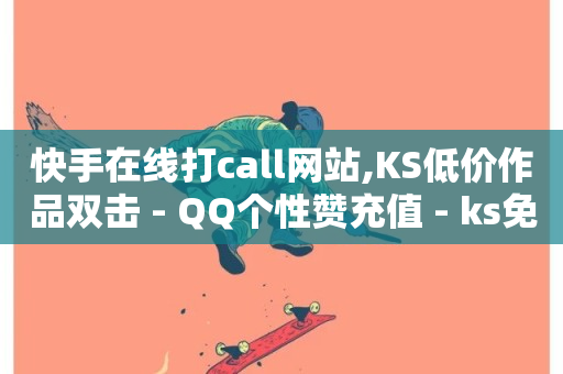 快手在线打call网站,KS低价作品双击 - QQ个性赞充值 - ks免费业务平台低价-第1张图片-ZBLOG