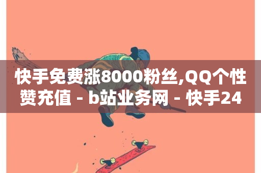 快手免费涨8000粉丝,QQ个性赞充值 - b站业务网 - 快手24小时业务自助平台-第1张图片-ZBLOG