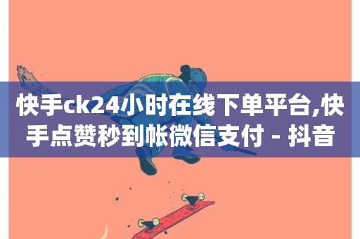 快手ck24小时在线下单平台,快手点赞秒到帐微信支付 - 抖音点赞双击播放0.01下单大地房产马山肥装修活动 - dy业务下单24小时-第1张图片-ZBLOG