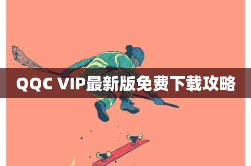 QQC VIP最新版免费下载攻略-第1张图片-ZBLOG