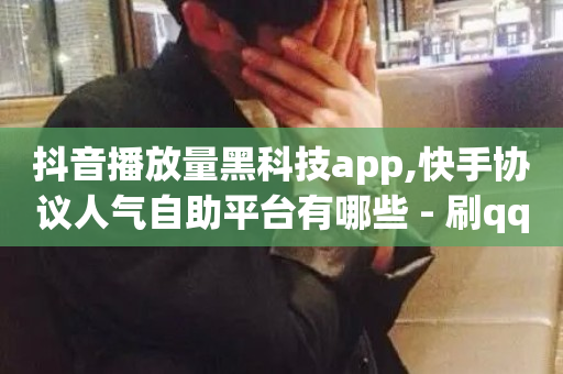 抖音播放量黑科技app,快手协议人气自助平台有哪些 - 刷qq空间访客量的网址一万一元 - qq空间访客一块一万-第1张图片-ZBLOG