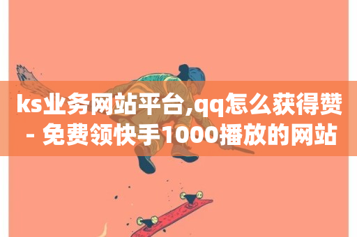 ks业务网站平台,qq怎么获得赞 - 免费领快手1000播放的网站 - ks业务自助下单软件最低价-第1张图片-ZBLOG