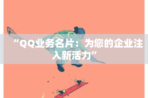 “QQ业务名片：为您的企业注入新活力”-第1张图片-ZBLOG