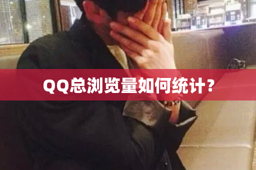 QQ总浏览量如何统计？-第1张图片-ZBLOG