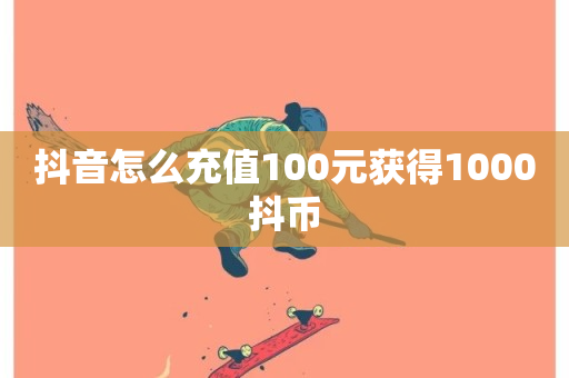 抖音怎么充值100元获得1000抖币