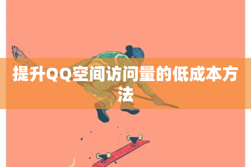 提升QQ空间访问量的低成本方法-第1张图片-ZBLOG