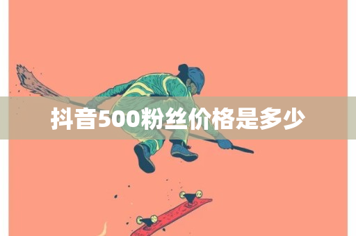 抖音500粉丝价格是多少-第1张图片-ZBLOG