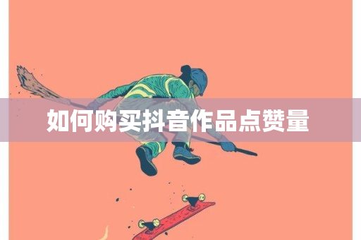 如何购买抖音作品点赞量 -第1张图片-ZBLOG