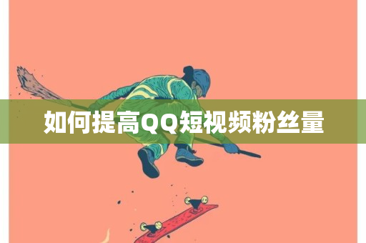 如何提高QQ短视频粉丝量