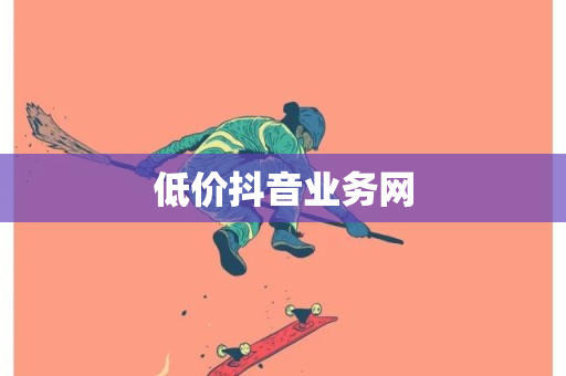 低价抖音业务网-第1张图片-ZBLOG