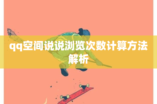 qq空间说说浏览次数计算方法解析-第1张图片-ZBLOG