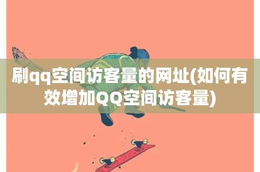 刷qq空间访客量的网址(如何有效增加QQ空间访客量)-第1张图片-ZBLOG